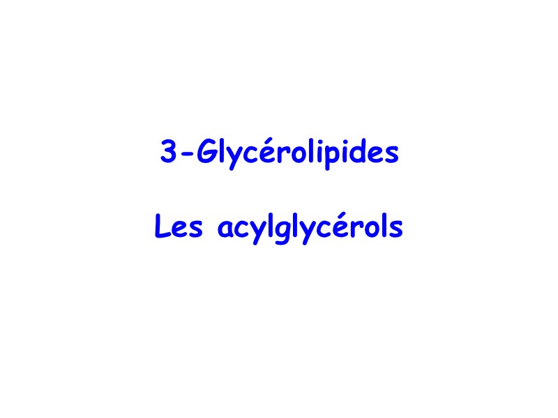 3-Glycérolipides  Les acylglycérols